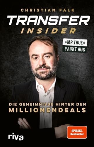 Transfer-Insider: Die Geheimnisse hinter den Millionendeals | Mr True packt aus | Exklusive Einblicke vom Fu&szlig;ball-Chef von BILD | Vorwort von Philipp Lahm | SPIEGEL-Bestseller